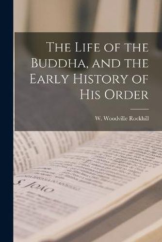 The Life of the Buddha, and the Early History of his Order