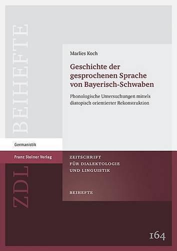 Cover image for Geschichte Der Gesprochenen Sprache Von Bayerisch-Schwaben: Phonologische Untersuchungen Mittels Diatopisch Orientierter Rekonstruktion