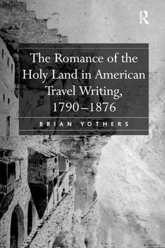 Cover image for The Romance of the Holy Land in American Travel Writing, 1790-1876