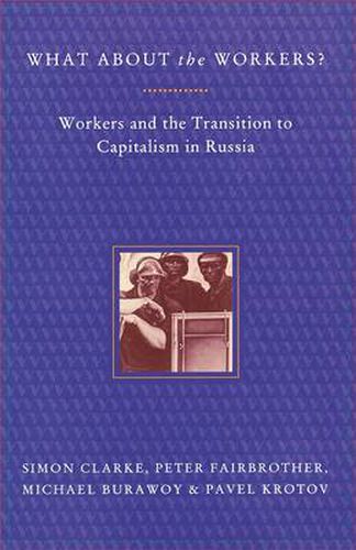 Cover image for What About the Workers?: Workers and the Transition to Capitalism in Russia