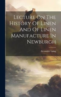 Cover image for Lecture On The History Of Linen And Of Linen Manufacture In Newburgh