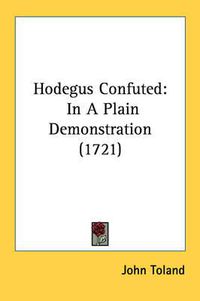 Cover image for Hodegus Confuted: In a Plain Demonstration (1721)