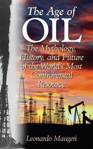 Cover image for The Age of Oil: The Mythology, History, and Future of the World's Most Controversial Resource