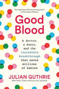 Cover image for Good Blood: A Doctor, a Donor, and the Incredible Breakthrough that Saved Millions of Babies