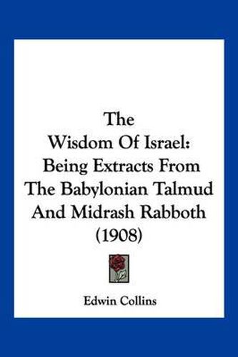 Cover image for The Wisdom of Israel: Being Extracts from the Babylonian Talmud and Midrash Rabboth (1908)