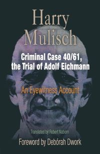 Cover image for Criminal Case 40/61, the Trial of Adolf Eichmann: An Eyewitness Account