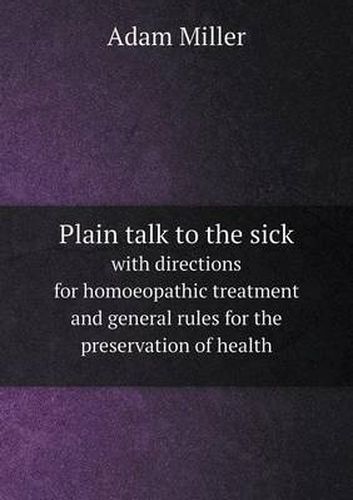 Cover image for Plain talk to the sick with directions for homoeopathic treatment and general rules for the preservation of health