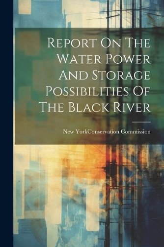 Cover image for Report On The Water Power And Storage Possibilities Of The Black River