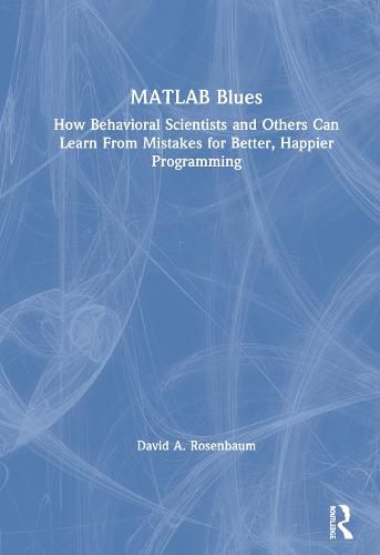 Cover image for MATLAB Blues: How Behavioral Scientists and Others Can Learn From Mistakes for Better, Happier Programming