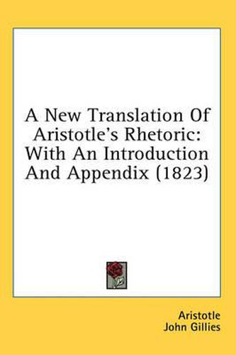 Cover image for A New Translation of Aristotle's Rhetoric: With an Introduction and Appendix (1823)