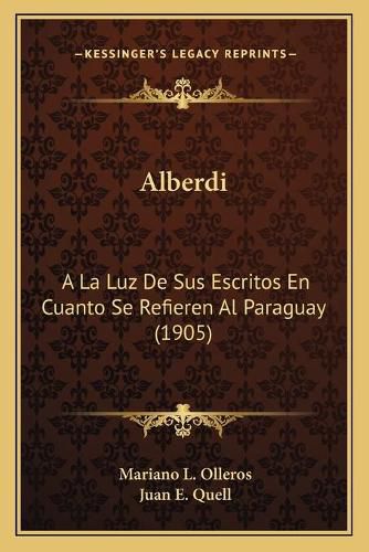 Cover image for Alberdi: a la Luz de Sus Escritos En Cuanto Se Refieren Al Paraguay (1905)