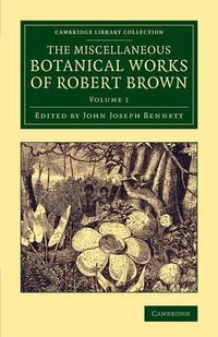 Cover image for The Miscellaneous Botanical Works of Robert Brown