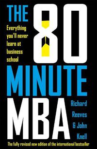 Cover image for The 80 Minute MBA: Everything You'll Never Learn at Business School