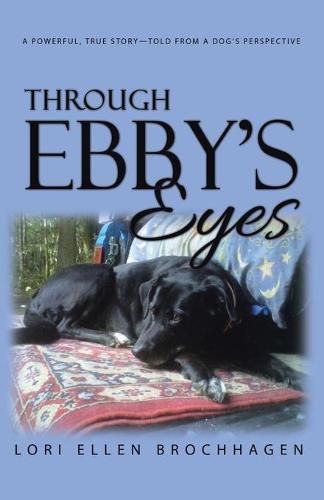 Cover image for Through Ebby's Eyes: A Powerful, True Story-Told from a Dog's Perspective