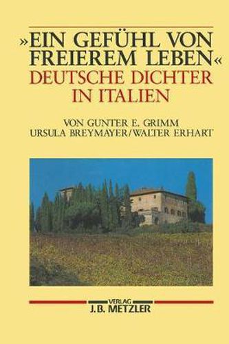 Ein Gefuhl von freierem Leben: Deutsche Dichter in Italien