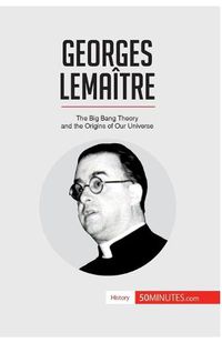 Cover image for Georges Lemaitre: The Big Bang Theory and the Origins of Our Universe