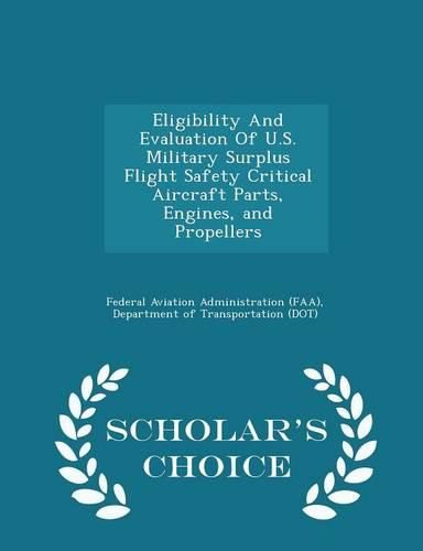 Cover image for Eligibility and Evaluation of U.S. Military Surplus Flight Safety Critical Aircraft Parts, Engines, and Propellers - Scholar's Choice Edition