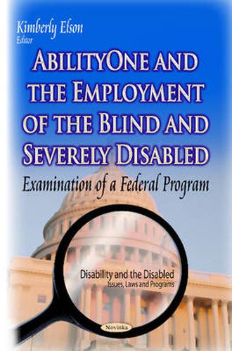 Cover image for AbilityOne & the Employment of the Blind & Severely Disabled: Examination of a Federal Program