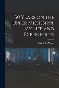 Cover image for 60 Years on the Upper Mississippi. My Life and Experiences