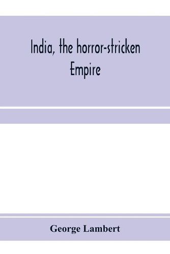 Cover image for India, the horror-stricken empire: containing a full account of the famine, plague, and earthquake of 1896-7, including a complete narration of the relief work through the Home and Foreign Relief Commission