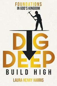 Cover image for Dig Deep Build High: Foundations in God's Kingdom