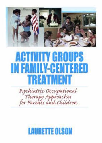 Cover image for Activity Groups in Family-Centered Treatment: Psychiatric Occupational Therapy Approaches for Parents and Children: Psychiatric Occupational Therapy Approaches for Parents and Children