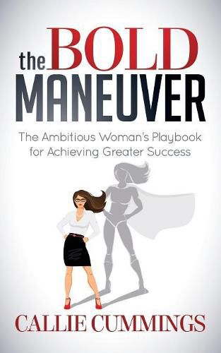 Cover image for The Bold Maneuver: The Ambitious Woman's Playbook for Achieving Greater Success