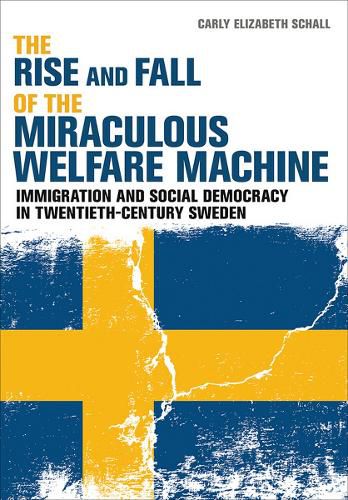 Cover image for The Rise and Fall of the Miraculous Welfare Machine: Immigration and Social Democracy in Twentieth-Century Sweden