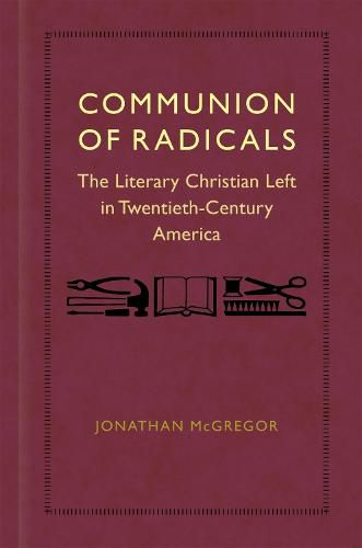 Cover image for Communion of Radicals: The Literary Christian Left in Twentieth-Century America