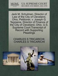 Cover image for Jack M. Schulman, Director of Law of the City of Cleveland, Ohio, Petitioner, V. Joseph G. Tegreene, Director of Finance of the City of Cleveland, Ohio. U.S. Supreme Court Transcript of Record with Supporting Pleadings