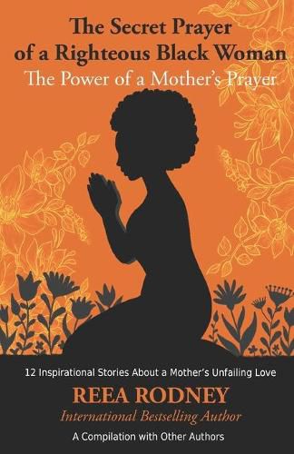 Cover image for The Secret Prayer of a Righteous Black Woman - The Power of a Mother's Prayer: Learn How to Identify and Eliminate Fear and Negative Thinking Through Faith