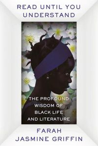 Cover image for Read Until You Understand: The Profound Wisdom of Black Life and Literature