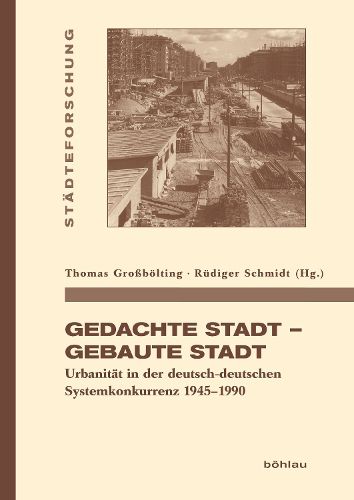 Cover image for Gedachte Stadt - Gebaute Stadt: Urbanitat in Der Deutsch-Deutschen Systemkonkurrenz 1945-1990