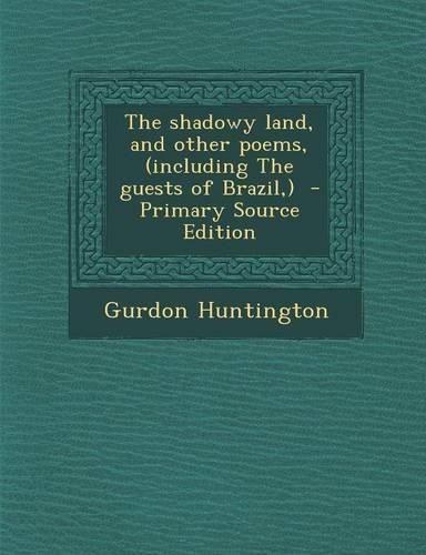 Cover image for The shadowy land, and other poems, (including The guests of Brazil, ) - Primary Source Edition