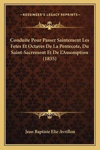 Cover image for Conduite Pour Passer Saintement Les Fetes Et Octaves de La Pentecote, Du Saint-Sacrement Et de L'Assomption (1835)