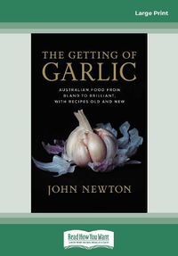 Cover image for The Getting of Garlic: Australian Food from Bland to Brilliant, with Recipes Old and New