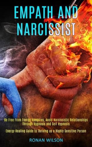 Cover image for Empath and Narcissist: Be Free From Energy Vampires, Avoid Narcissistic Relationships Through Hypnosis and Self Hypnosis (Energy Healing Guide to Thriving as a Highly Sensitive Person)