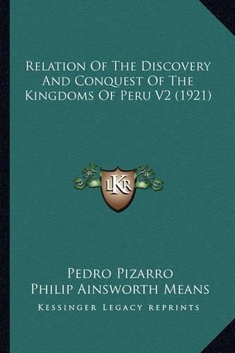 Relation of the Discovery and Conquest of the Kingdoms of Peru V2 (1921)