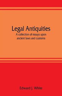 Cover image for Legal antiquities: a collection of essays upon ancient laws and customs