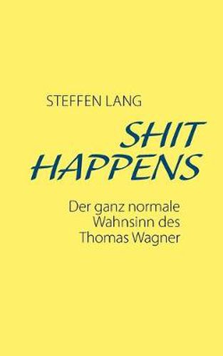 Cover image for Shit Happens: Der ganz normale Wahnsinn des Thomas Wagner