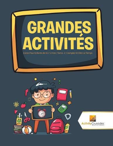 Grandes Activites: Livres Pour Enfants de 8 a 12 Ans Tome. 2 Compter Et Dire Le Temps