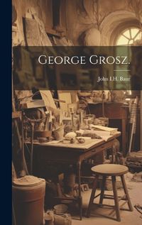 Cover image for George Grosz.