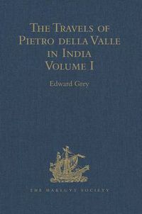 Cover image for The Travels of Pietro della Valle in India: From the old English Translation of 1664, by G. Havers. In Two Volumes Volume I