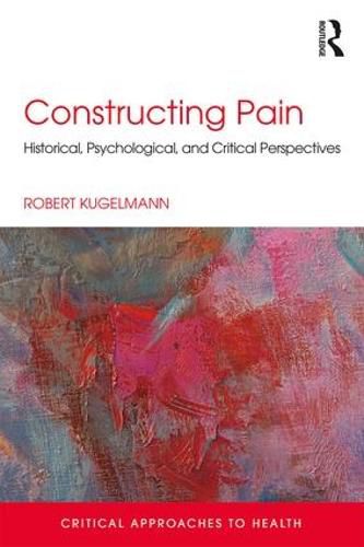 Cover image for Constructing Pain: Historical, psychological and critical perspectives