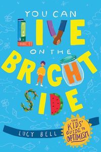 Cover image for You Can Live on the Bright Side: The Kid's Guide To Optimism