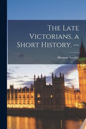 Cover image for The Late Victorians, a Short History. --