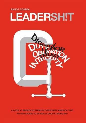 Leadersh!t: A Look at the Broken Leadership System in Corporate America That Accepts Leaders Who are Really Good at Being Bad