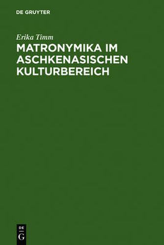 Matronymika im aschkenasischen Kulturbereich: Ein Beitrag zur Mentalitats- und Sozialgeschichte der europaischen Juden