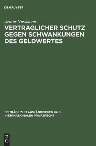 Vertraglicher Schutz Gegen Schwankungen Des Geldwertes: (Goldklauseln Und Andere Abreden Zur Minderung Des Valutarisikos)