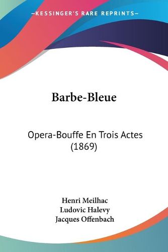 Cover image for Barbe-Bleue: Opera-Bouffe En Trois Actes (1869)